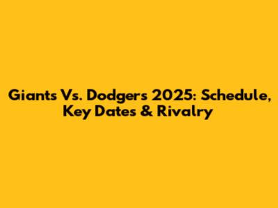 Giants Vs. Dodgers 2025: Schedule, Key Dates & Rivalry