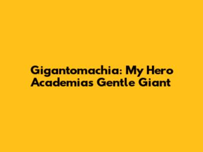 Gigantomachia: My Hero Academia's Gentle Giant