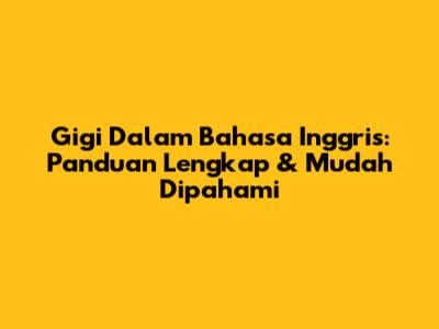 Gigi Dalam Bahasa Inggris: Panduan Lengkap & Mudah Dipahami