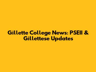 Gillette College News: PSEII & Gillettese Updates