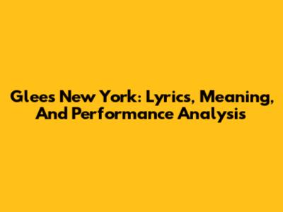 Glee's 'New York': Lyrics, Meaning, And Performance Analysis
