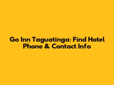 Go Inn Taguatinga: Find Hotel Phone & Contact Info