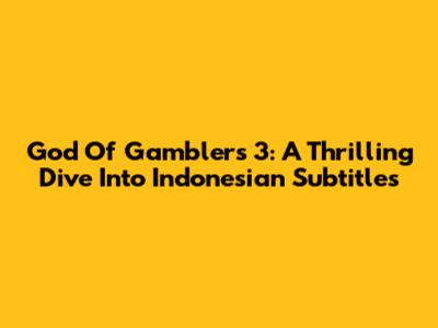 God Of Gamblers 3: A Thrilling Dive Into Indonesian Subtitles