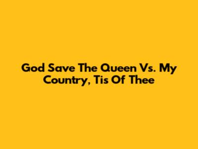 God Save The Queen Vs. My Country, 'Tis Of Thee