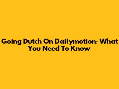 Going Dutch On Dailymotion: What You Need To Know