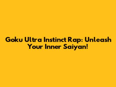 Goku Ultra Instinct Rap: Unleash Your Inner Saiyan!