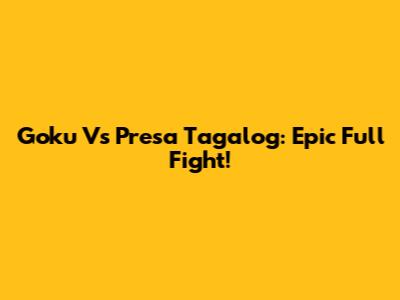 Goku Vs Presa Tagalog: Epic Full Fight!