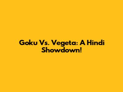Goku Vs. Vegeta: A Hindi Showdown!