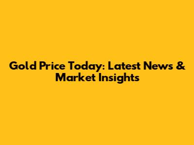 Gold Price Today: Latest News & Market Insights