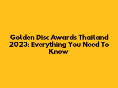 Golden Disc Awards Thailand 2023: Everything You Need To Know