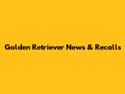Golden Retriever News & Recalls