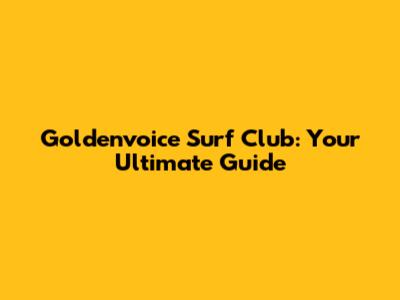 Goldenvoice Surf Club: Your Ultimate Guide