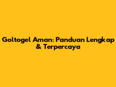 Goltogel Aman: Panduan Lengkap & Terpercaya