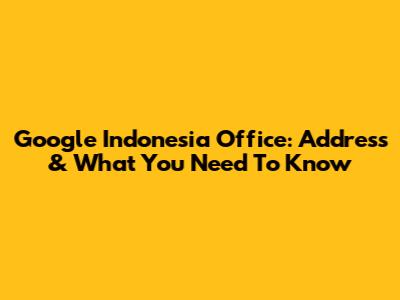 Google Indonesia Office: Address & What You Need To Know