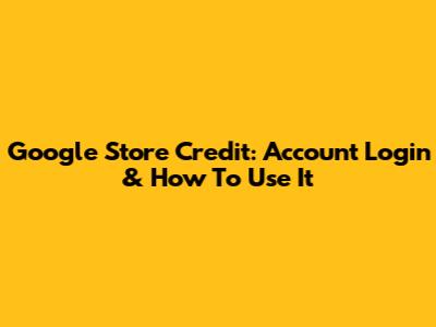 Google Store Credit: Account Login & How To Use It