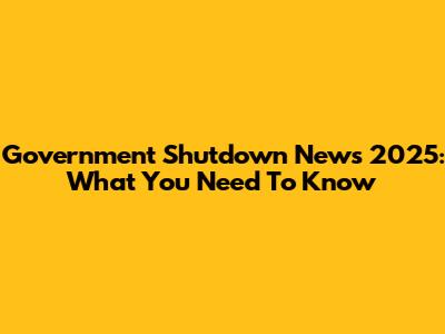 Government Shutdown News 2025: What You Need To Know