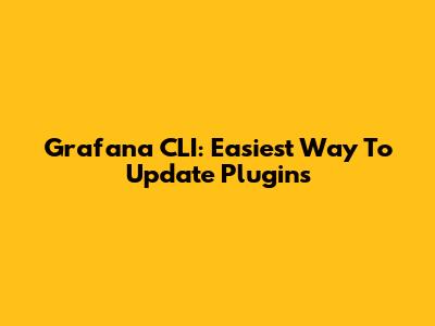 Grafana CLI: Easiest Way To Update Plugins