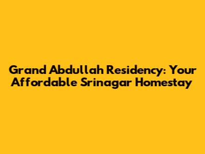 Grand Abdullah Residency: Your Affordable Srinagar Homestay
