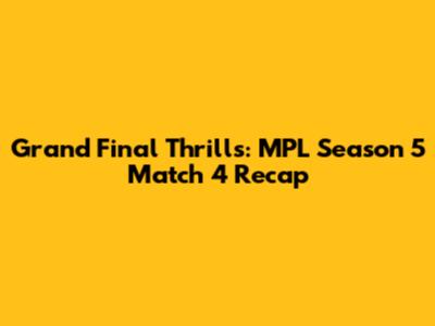 Grand Final Thrills: MPL Season 5 Match 4 Recap