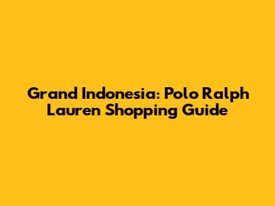 Grand Indonesia: Polo Ralph Lauren Shopping Guide