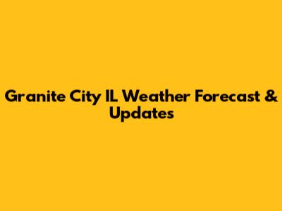Granite City IL Weather Forecast & Updates