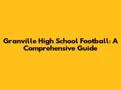 Granville High School Football: A Comprehensive Guide