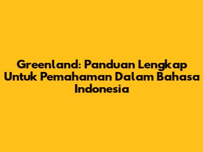 Greenland: Panduan Lengkap Untuk Pemahaman Dalam Bahasa Indonesia
