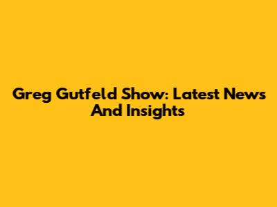 Greg Gutfeld Show: Latest News And Insights