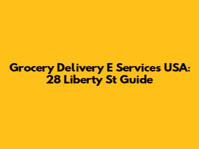 Grocery Delivery E Services USA: 28 Liberty St Guide