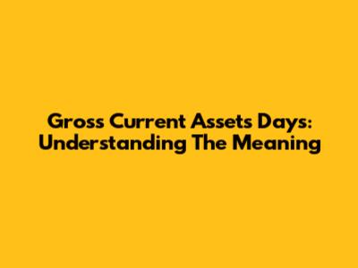 Gross Current Assets Days: Understanding The Meaning