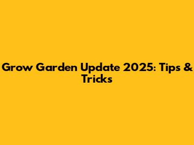 Grow Garden Update 2025: Tips & Tricks