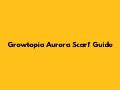 Growtopia Aurora Scarf Guide