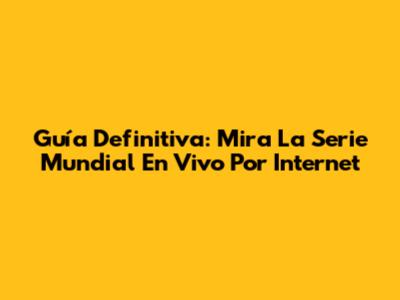 Guía Definitiva: Mira La Serie Mundial En Vivo Por Internet