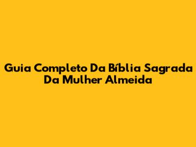 Guia Completo Da Bíblia Sagrada Da Mulher Almeida