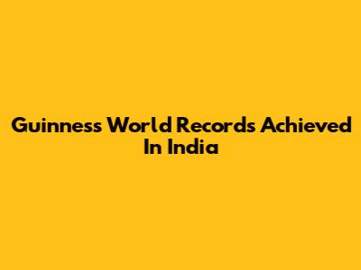 Guinness World Records Achieved In India