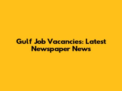 Gulf Job Vacancies: Latest Newspaper News