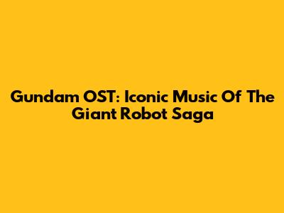 Gundam OST: Iconic Music Of The Giant Robot Saga