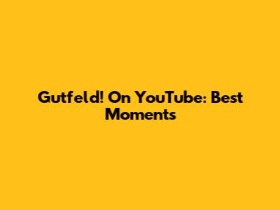 Gutfeld! On YouTube: Best Moments