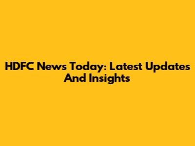 HDFC News Today: Latest Updates And Insights
