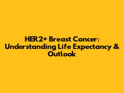 HER2+ Breast Cancer: Understanding Life Expectancy & Outlook