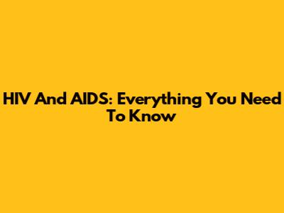HIV And AIDS: Everything You Need To Know