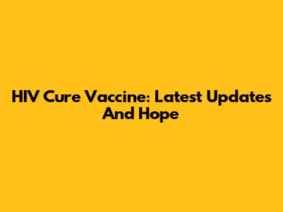 HIV Cure Vaccine: Latest Updates And Hope