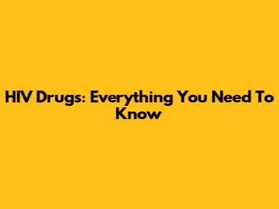 HIV Drugs: Everything You Need To Know