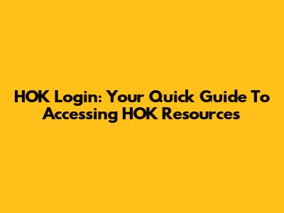 HOK Login: Your Quick Guide To Accessing HOK Resources