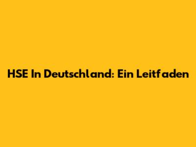 HSE In Deutschland: Ein Leitfaden