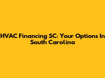 HVAC Financing SC: Your Options In South Carolina
