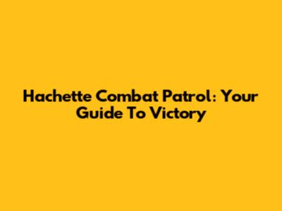 Hachette Combat Patrol: Your Guide To Victory
