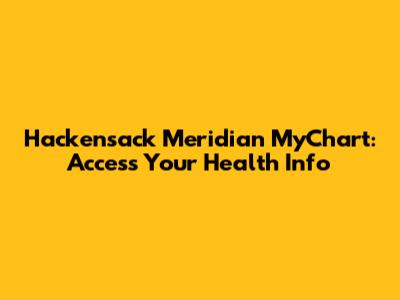 Hackensack Meridian MyChart: Access Your Health Info