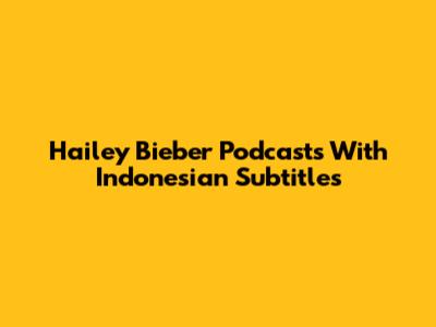 Hailey Bieber Podcasts With Indonesian Subtitles