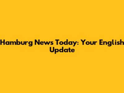 Hamburg News Today: Your English Update